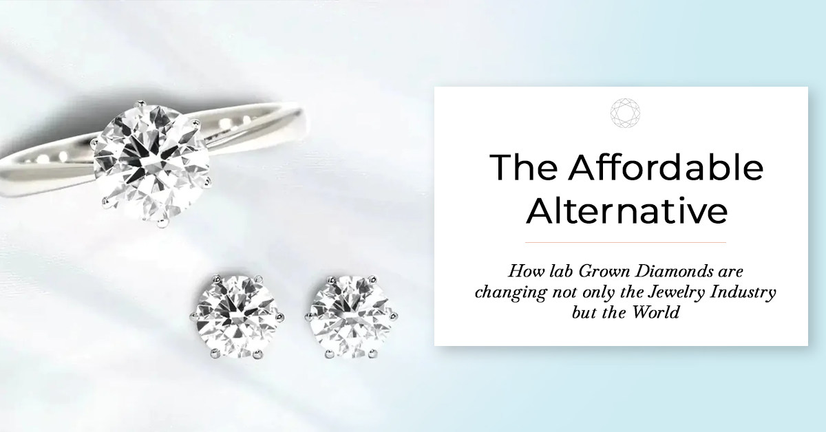 The Affordable Alternative: How Lab Grown Diamonds Are Changing Not Only The Jewelry Industry But The World