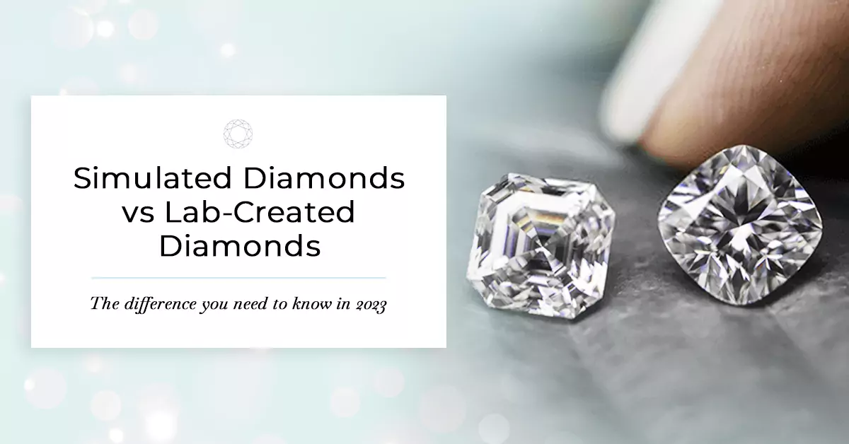 Simulated Diamonds vs Lab-created Diamonds: The Difference You Need to Know in 2023