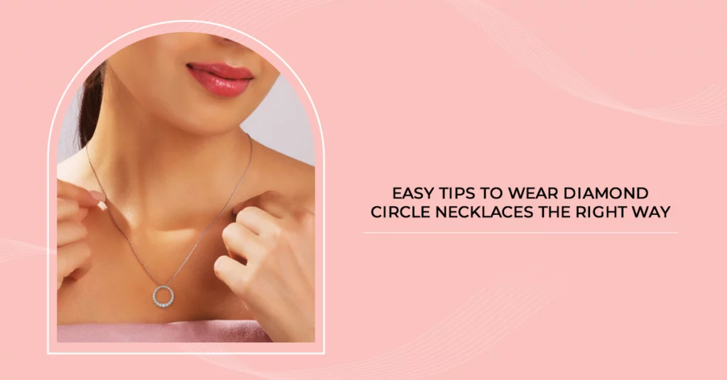Easy Tips To Wear Diamond Circle Necklaces The Right Way
