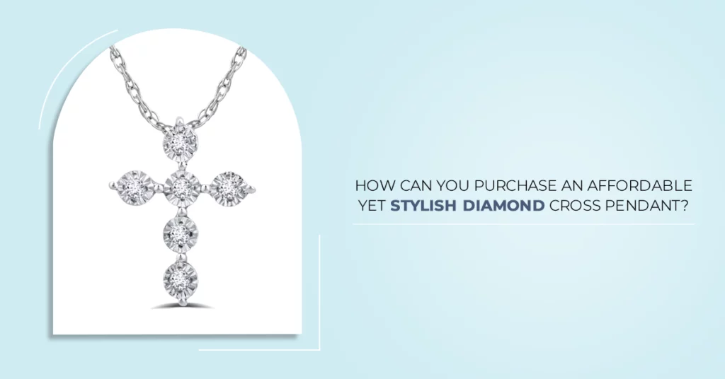 How Can You Purchase an Affordable Yet Stylish Diamond Cross Pendant? 