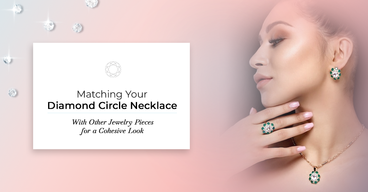 Matching Your Diamond Circle Necklace with Other Jewelry Pieces for a Cohesive Look