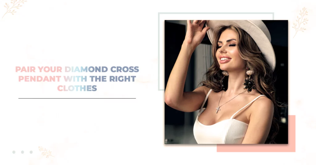 Accentuate Your Diamond Cross Pendant With The Right Clothes
