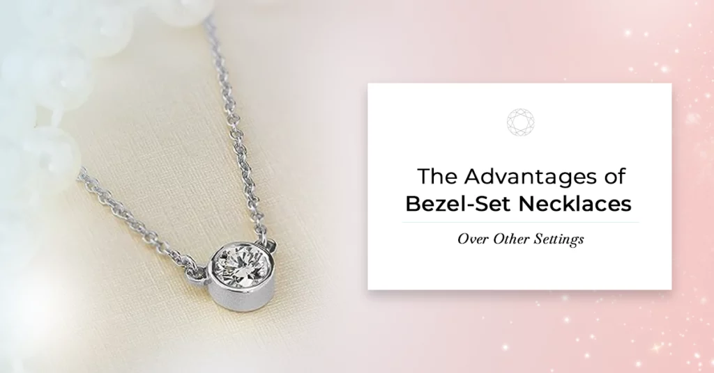 The Advantages Of Bezel-Set Necklaces Over Other Settings