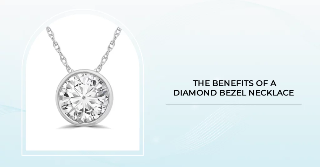 The Benefits Of A Diamond Bezel Necklace 