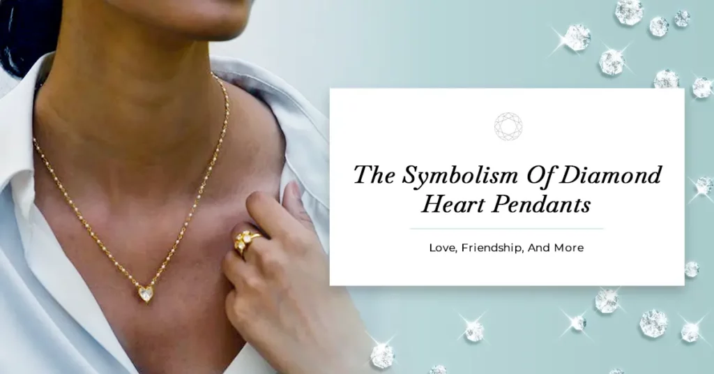 The Symbolism Of Diamond Heart Pendants: Love, Friendship, And More