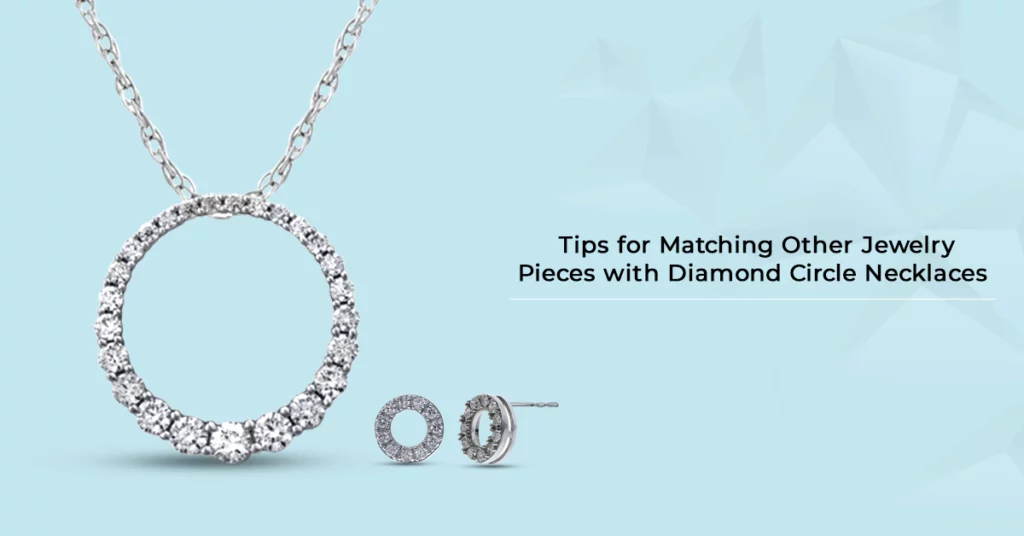 Tips for Matching Other Jewelry Pieces with Diamond Circle Necklaces 