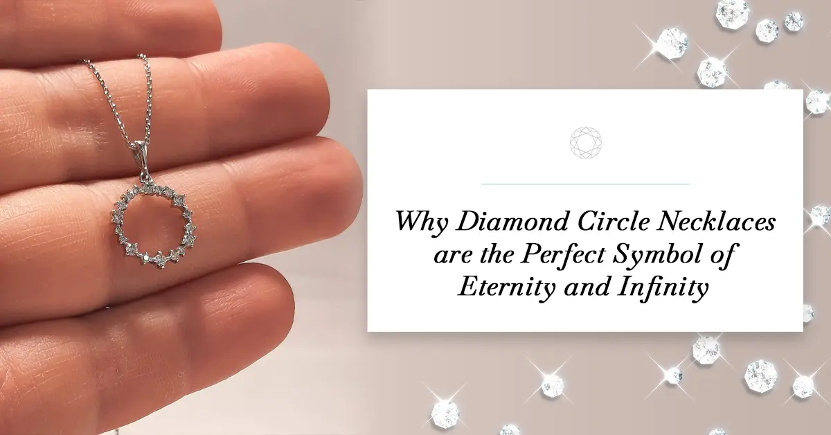 Why Diamond Circle Necklaces are the Perfect Symbol of Eternity and Infinity