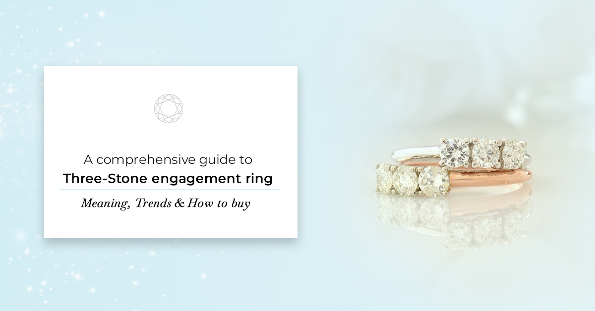 A Comprehensive Guide to Three-Stone Engagement Ring: Meaning, Trends & How to Buy