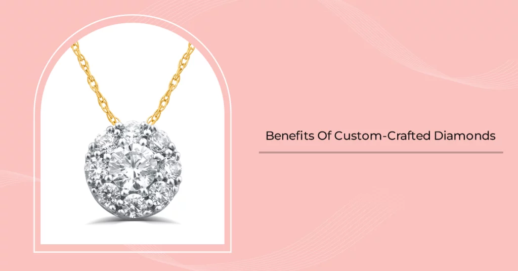 Benefits Of Custom Crafted Diamonds