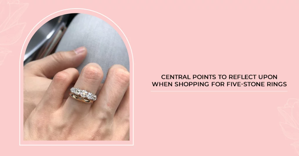Central Points to Reflect Upon When Shopping for Five Stone Rings