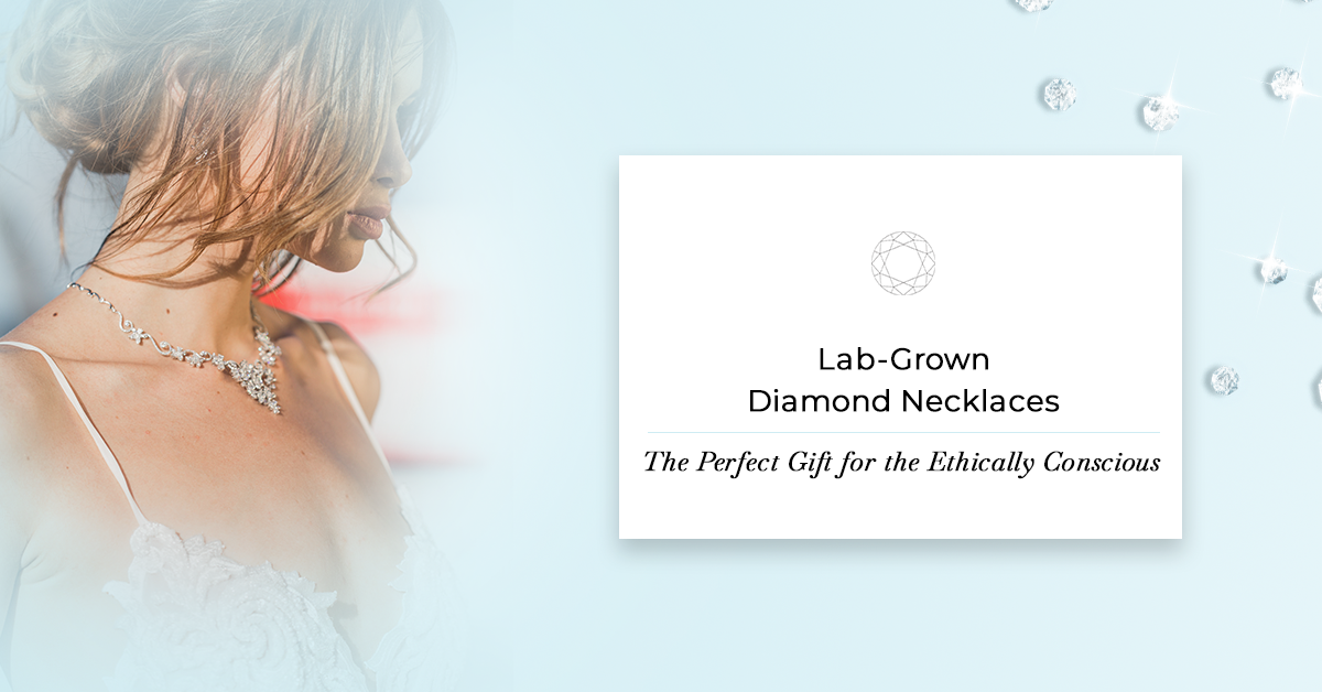 Lab-Grown Diamond Necklaces: The Perfect Gift for the Ethically Conscious 