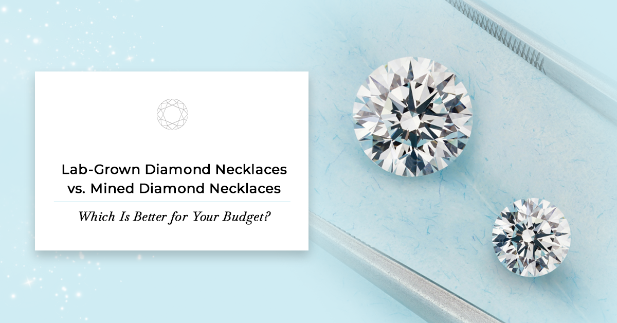 Lab-Grown Diamond Necklaces vs. Mined Diamond Necklaces: Which Is Better for Your Budget?