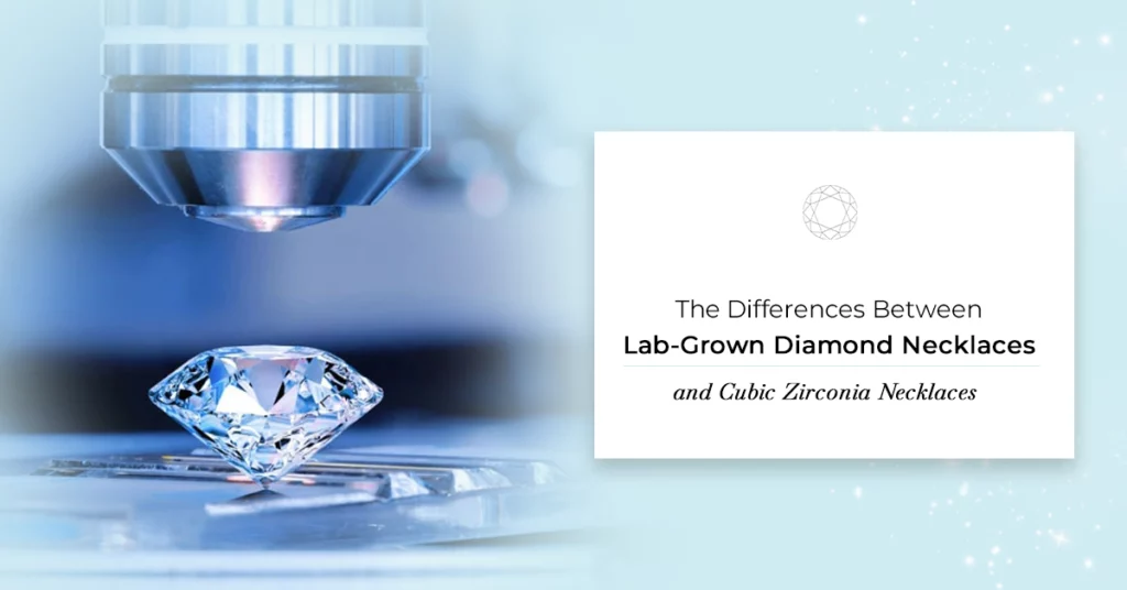 The Differences Between Lab Grown Diamond Necklaces and Cubic Zirconia Necklaces