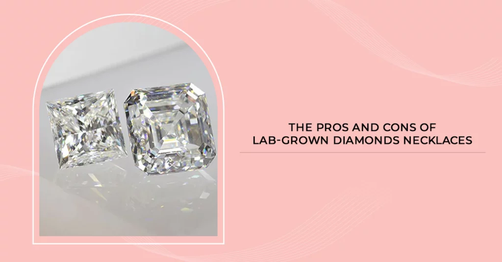 The Pros And Cons Of Lab Grown Diamonds Necklaces