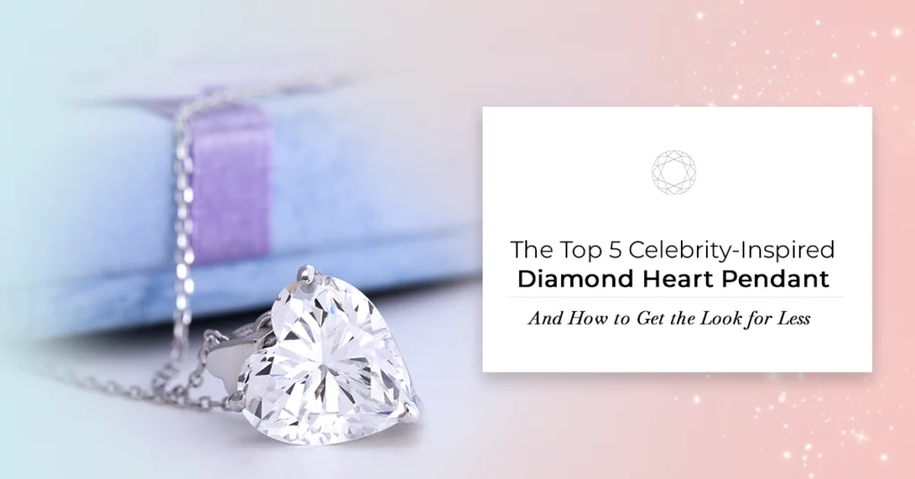 The Top 5 Celebrity-Inspired Diamond Heart Pendants