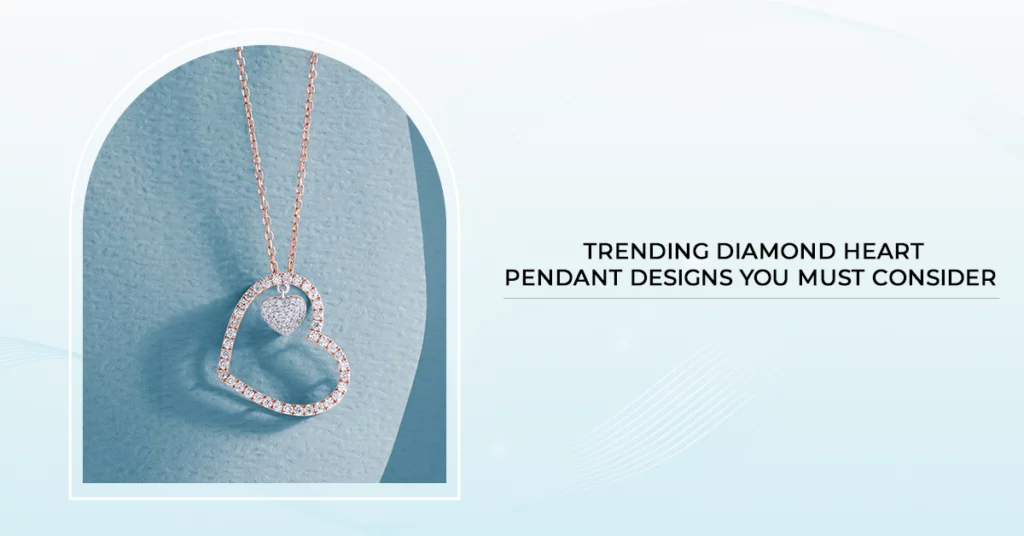 Trending Diamond Heart Pendant Designs You Must Consider
