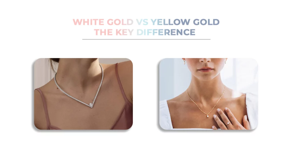 White Gold vs Yellow Gold The Key Difference