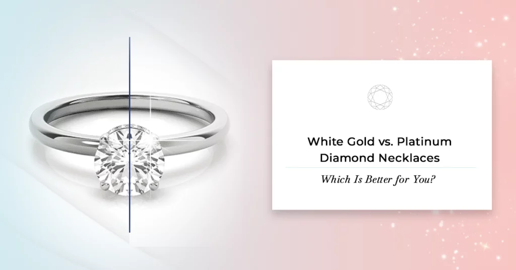 White Gold vs. Platinum Diamond Necklaces Which Is Better for You