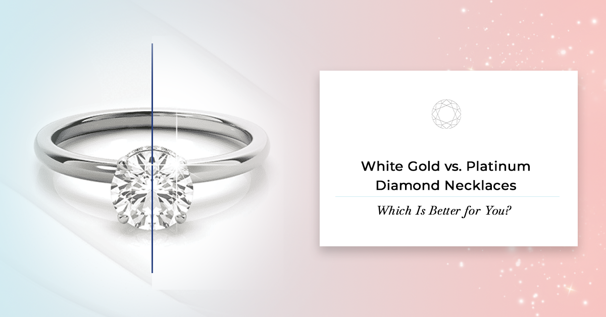 White Gold vs. Platinum Diamond Necklaces: Which Is Better for You?
