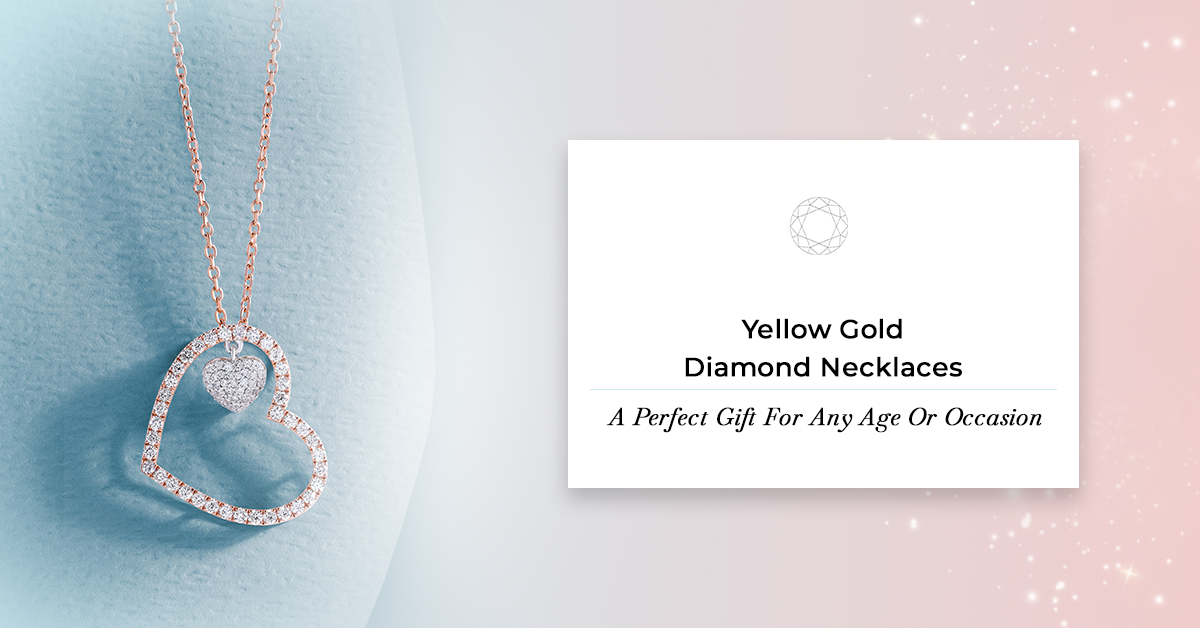 Yellow Gold Diamond Necklaces: A Perfect Gift For Any Age Or Occasion