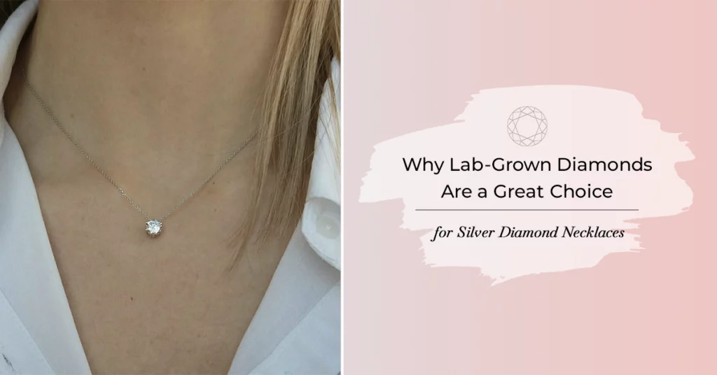 Why Lab-Grown Diamonds Are a Great Choice for Silver Diamond Necklaces