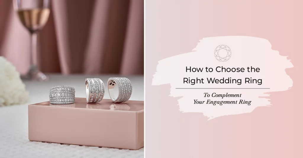 How To Choose The Right Wedding Ring To Complement Your Engagement Ring