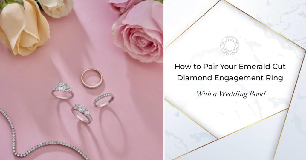 How to Pair Your Emerald Cut Diamond Engagement Ring with a Wedding Band