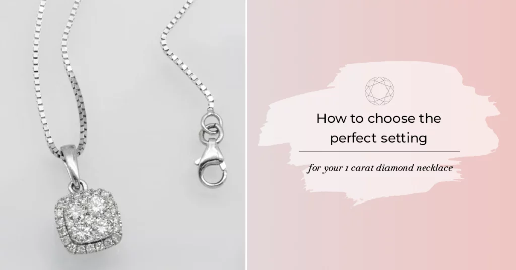How to choose the perfect setting for your 1 carat diamond necklace