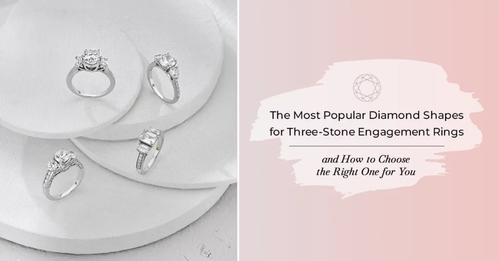 The Most Popular Diamond Shapes for Three-Stone Engagement Rings and How to Choose the Right One for You