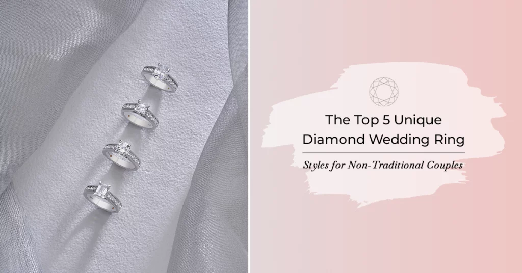 The Top 5 Unique Diamond Wedding Ring Styles for Non-Traditional Couples"