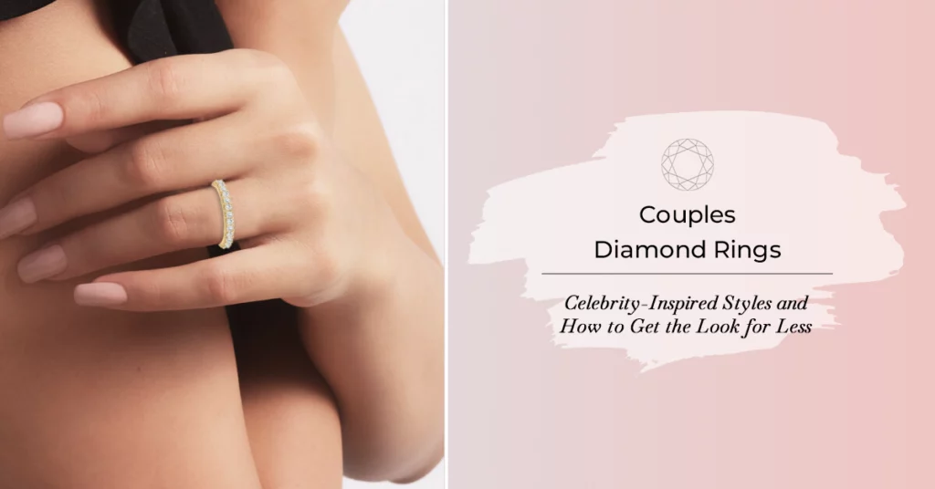 Couples Diamond Rings- Celebrity-Inspired Styles and How to Get the Look for Less