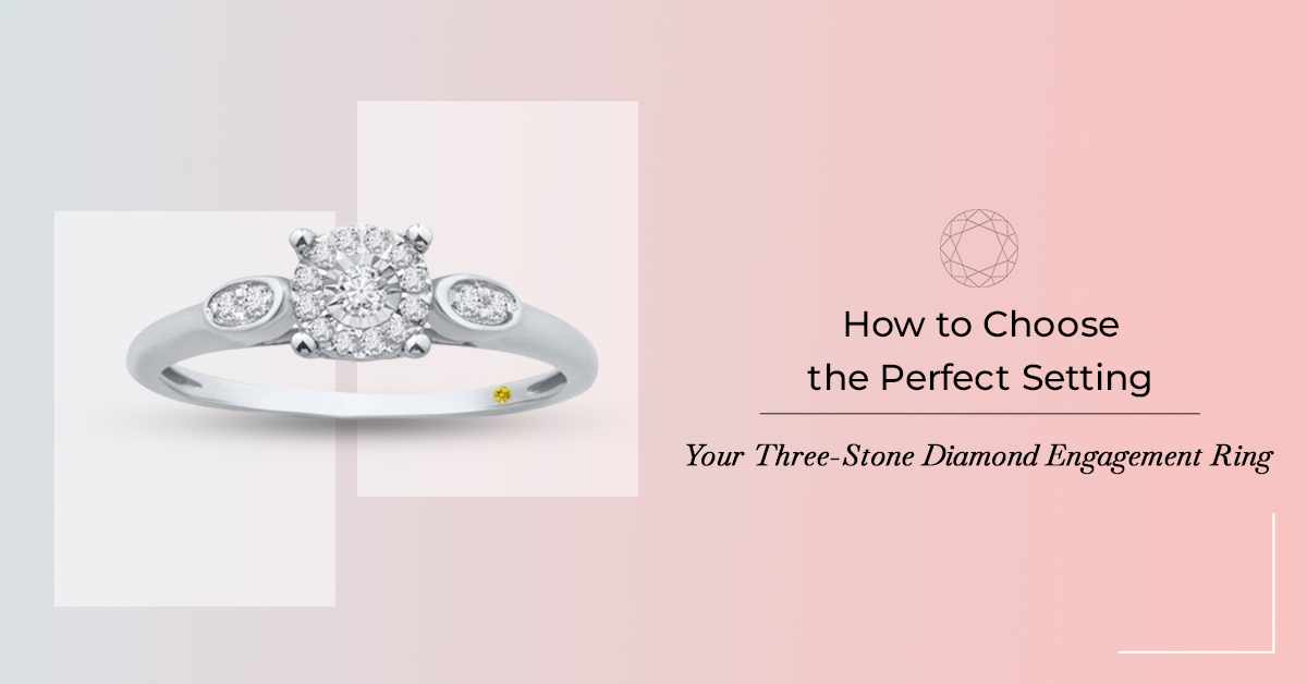 How to Choose the Perfect Setting for Your Three-Stone Diamond Engagement Ring